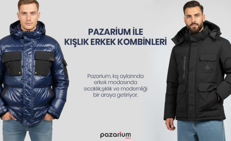 Pazarium ile Kışlık Erkek Kombin Önerileri: Sıcak, Şık ve Modern