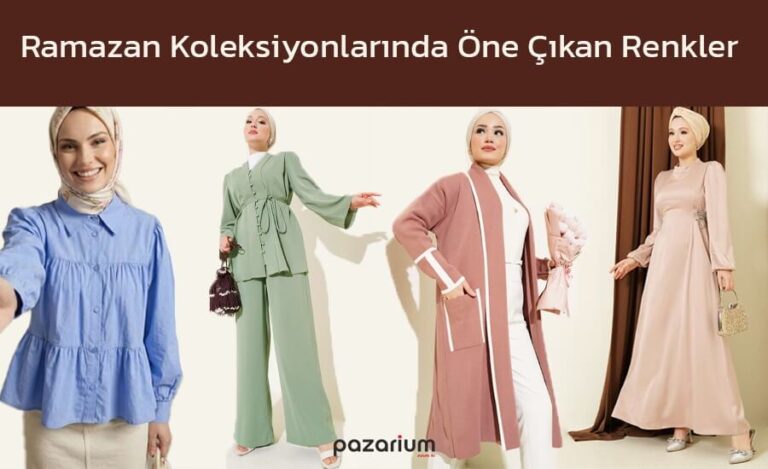 Ramazan Koleksiyonlarında Öne Çıkan Renkler | Pazarium Trendleri