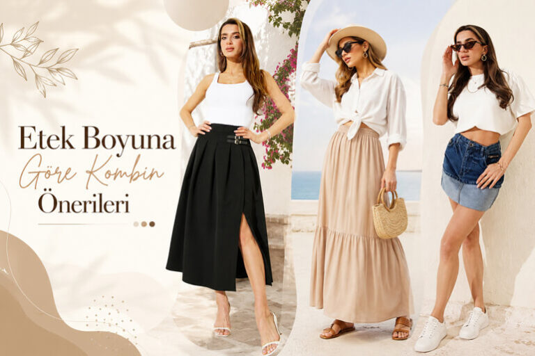 Etek Boyuna Göre Kombin Önerileri: Her Tarza Uygun Stil Rehberi